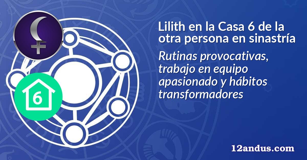 Lilith en la Casa 6 de la otra persona en sinastría