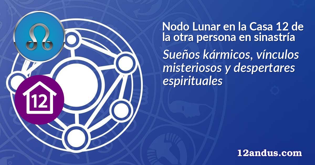 Nodo Lunar en la Casa 12 de la otra persona en sinastr&iacute;a