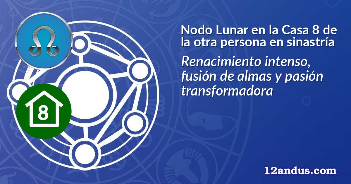 Nodo Lunar en la Casa 8 de la otra persona en sinastr&iacute;a