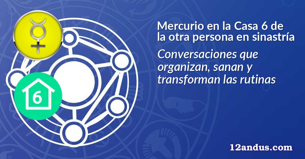 Mercurio en la Casa 6 de la otra persona en sinastría