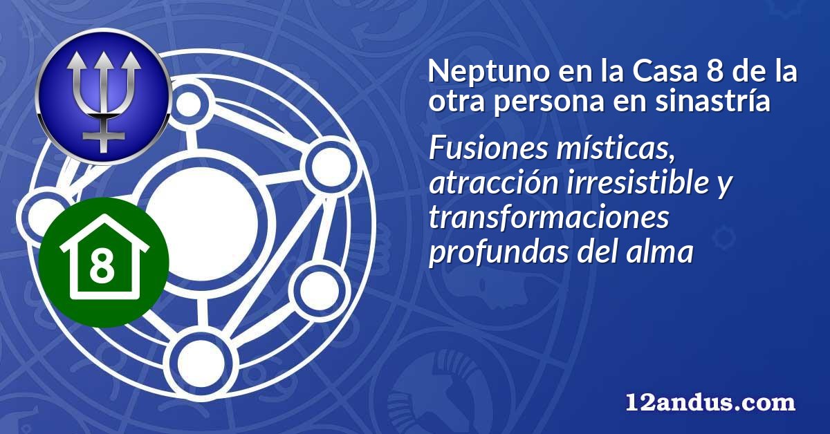Neptuno en la Casa 8 de la otra persona en sinastría