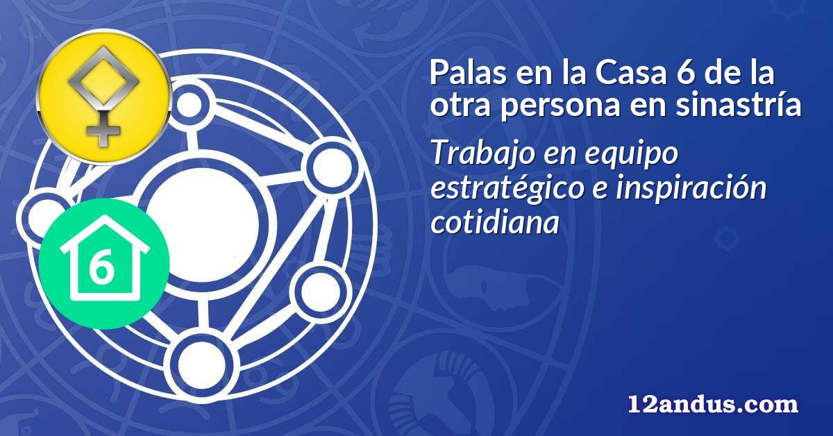 Palas en la Casa 6 de la otra persona en sinastría