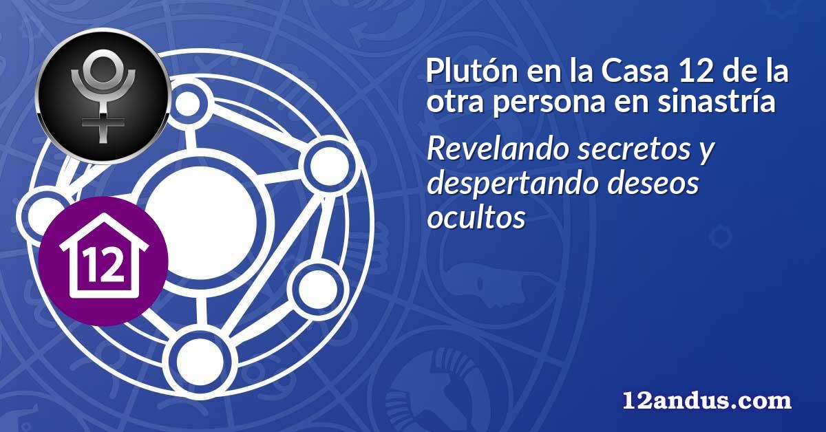 Plutón en la Casa 12 de la otra persona en sinastría