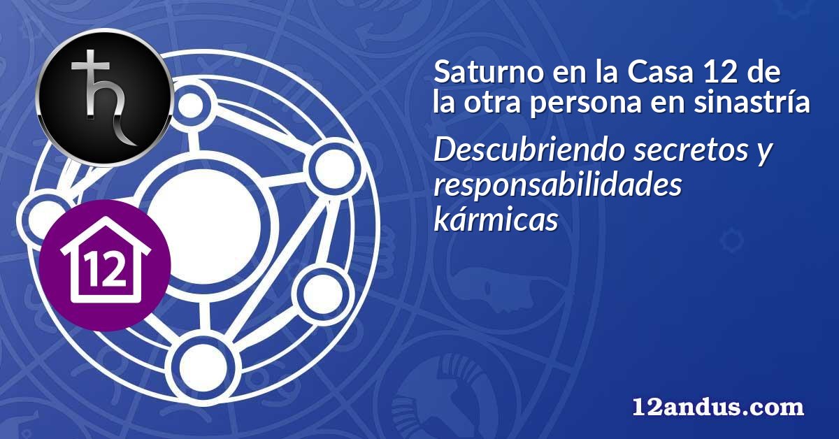 Saturno en la Casa 12 de la otra persona en sinastría