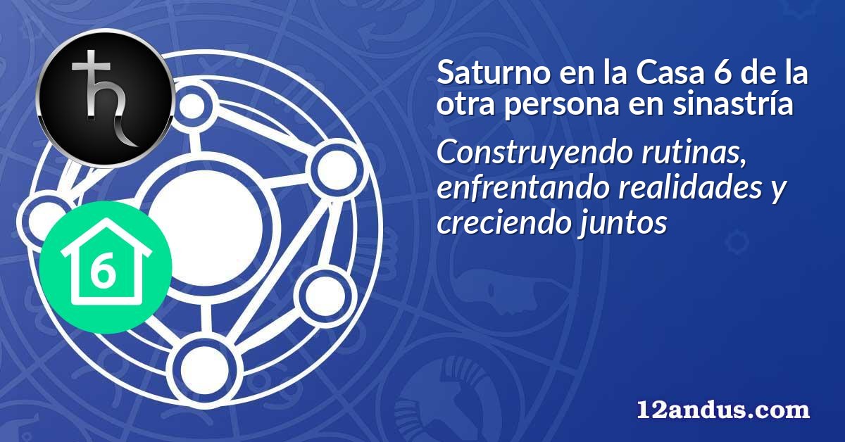 Saturno en la Casa 6 de la otra persona en sinastría