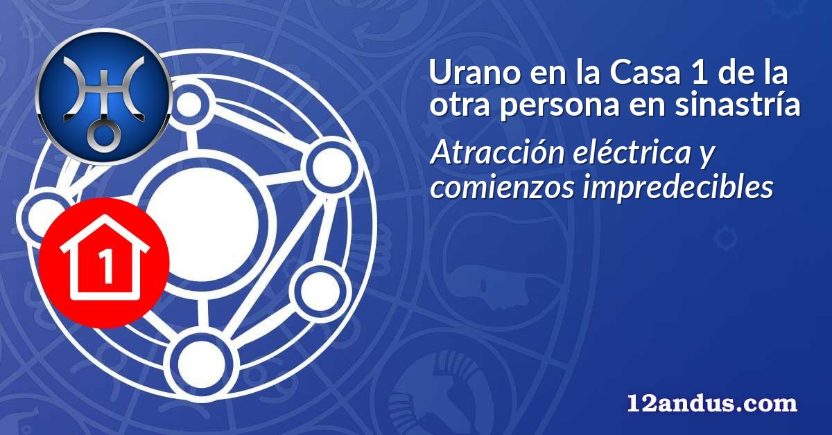 Urano en la Casa 1 de la otra persona en sinastría