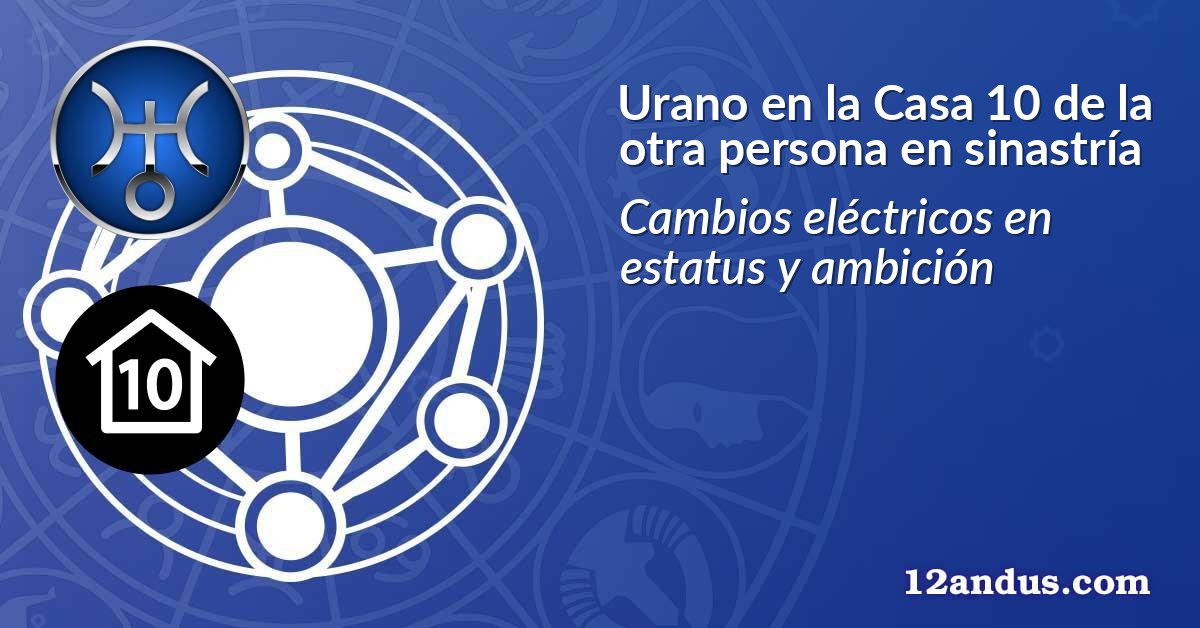 Urano en la Casa 10 de la otra persona en sinastría