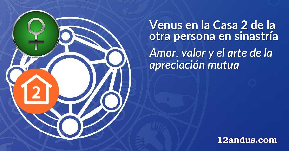 Venus en la Casa 2 de la otra persona en sinastría