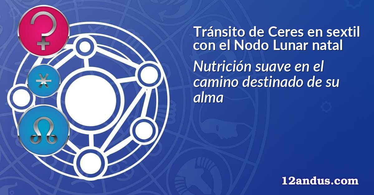 Tránsito de Ceres en sextil con el Nodo Lunar natal