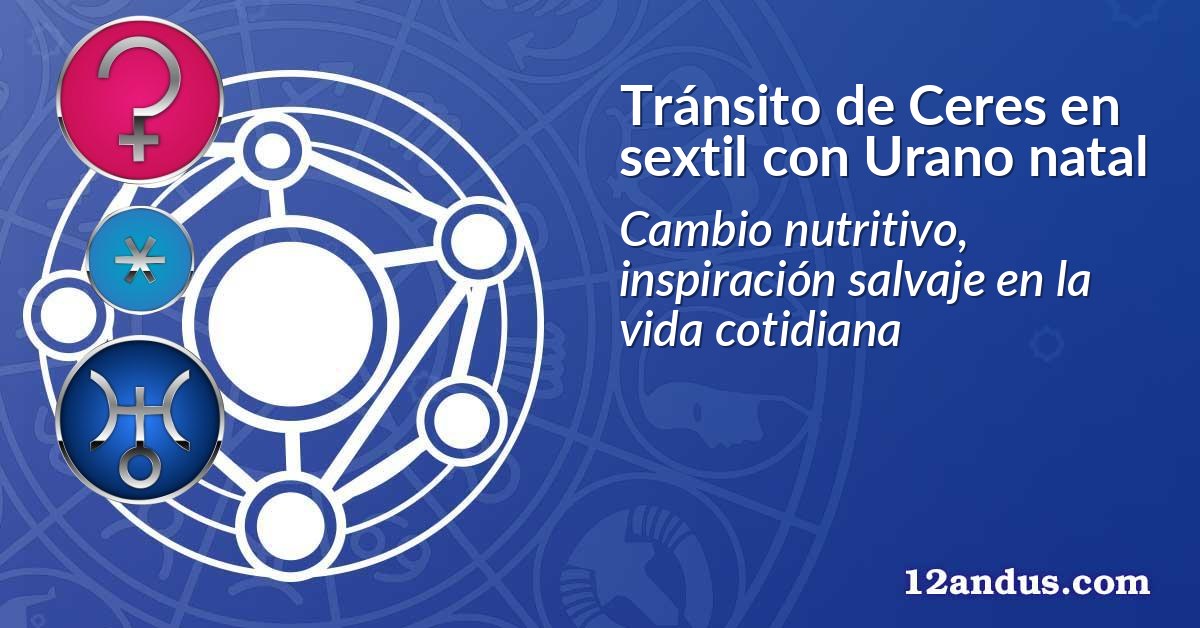 Tránsito de Ceres en sextil con Urano natal