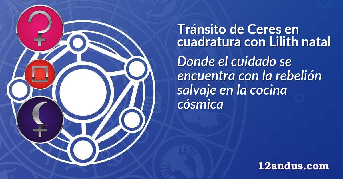 Tránsito de Ceres en cuadratura con Lilith natal