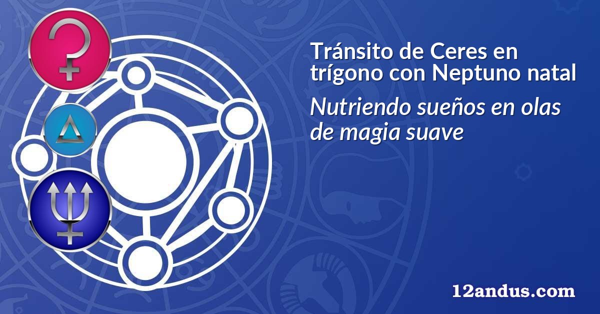 Tránsito de Ceres en trígono con Neptuno natal