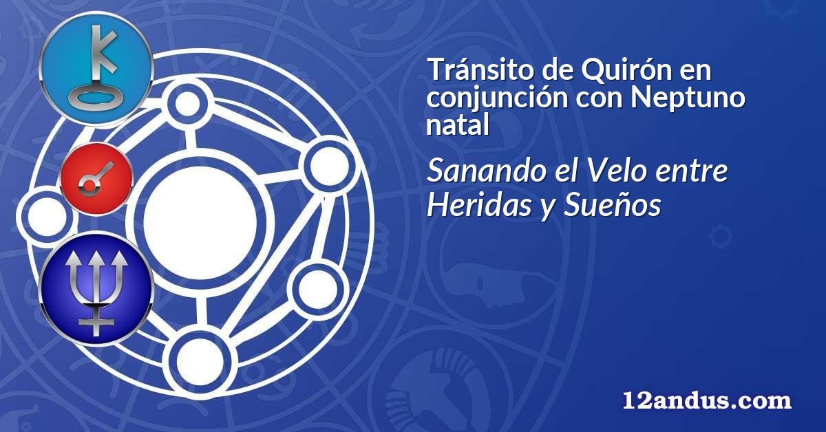 Tránsito de Quirón en conjunción con Neptuno natal