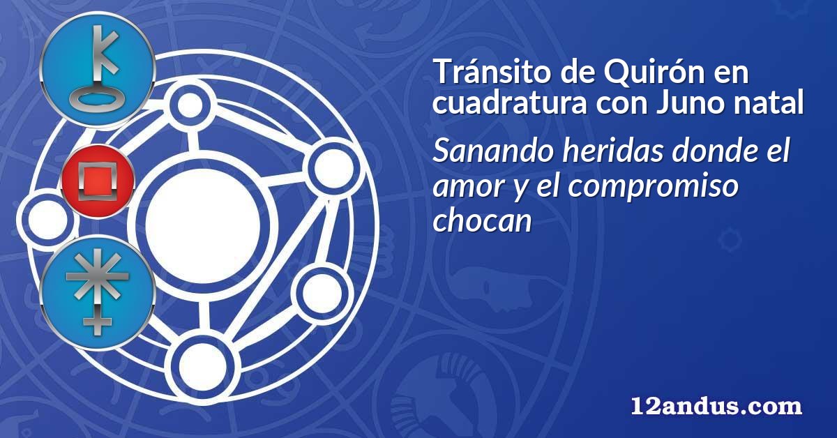 Tránsito de Quirón en cuadratura con Juno natal