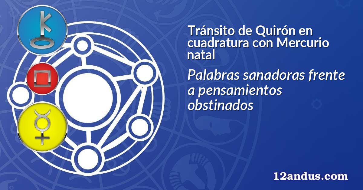 Tránsito de Quirón en cuadratura con Mercurio natal