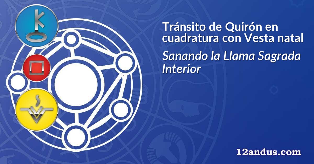 Tránsito de Quirón en cuadratura con Vesta natal