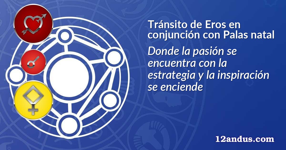 Tránsito de Eros en conjunción con Palas natal