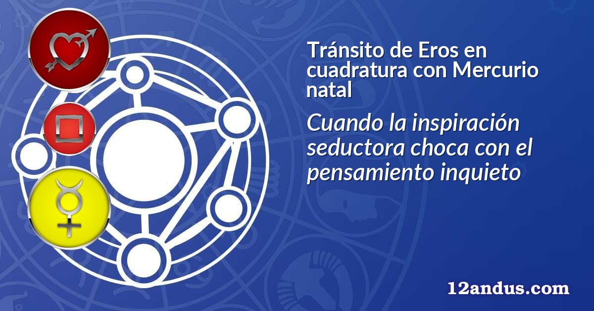 Tránsito de Eros en cuadratura con Mercurio natal