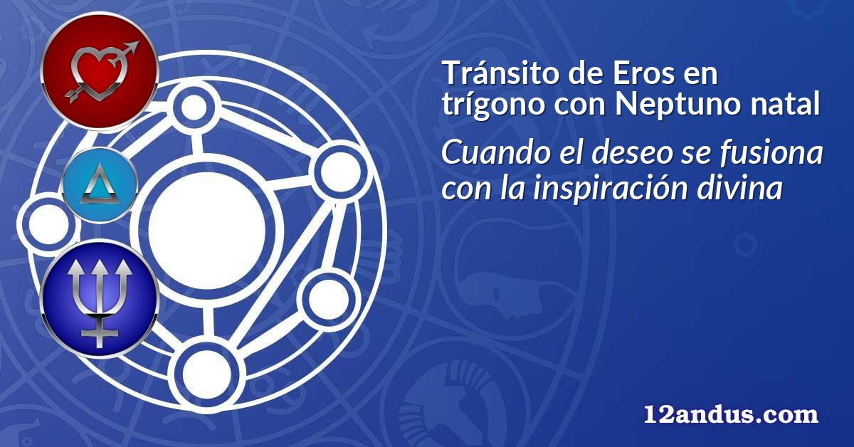 Tránsito de Eros en trígono con Neptuno natal