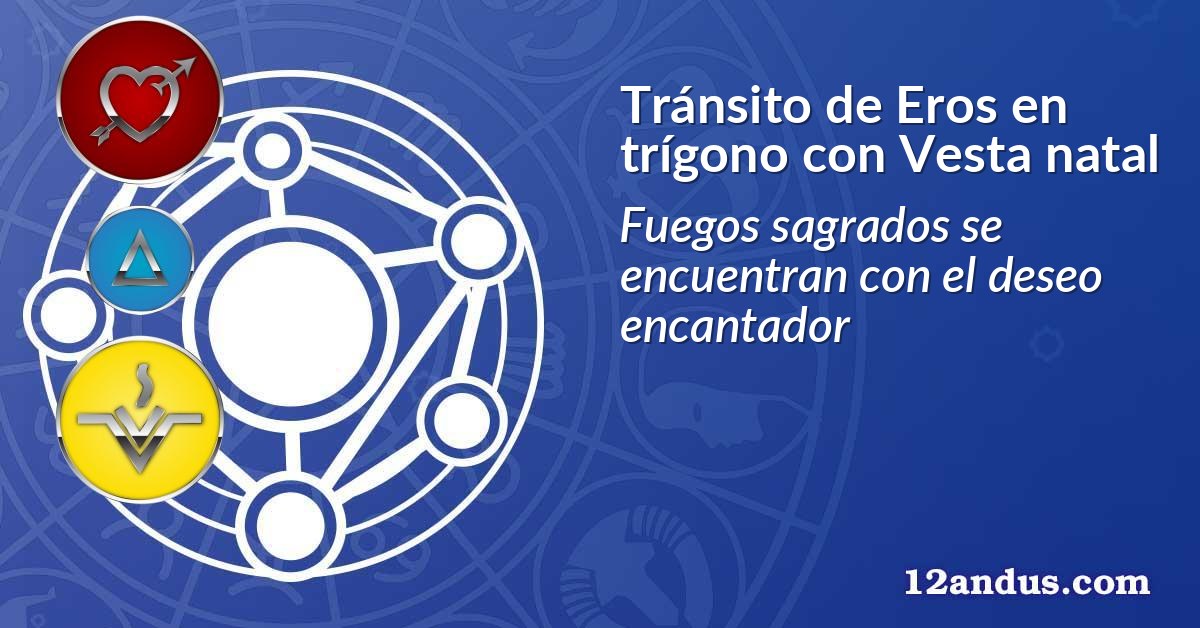 Tránsito de Eros en trígono con Vesta natal