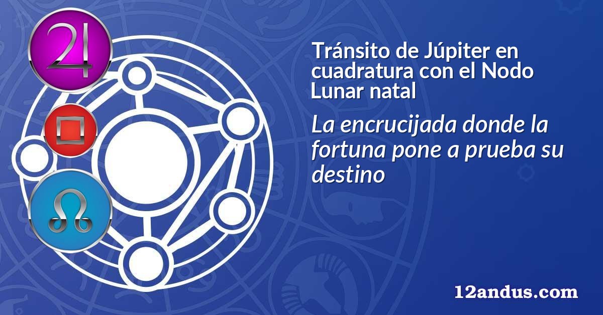 Tránsito de Júpiter en cuadratura con el Nodo Lunar natal