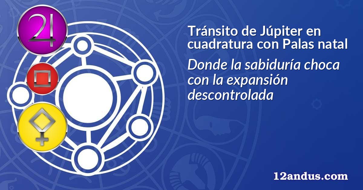 Tránsito de Júpiter en cuadratura con Palas natal
