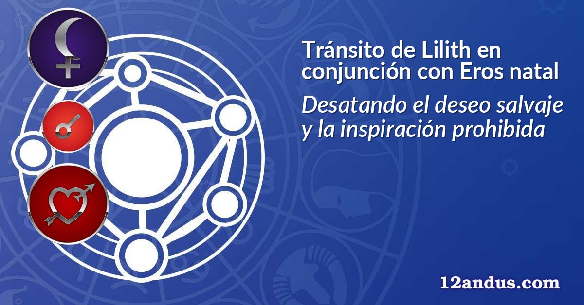 Tránsito de Lilith en conjunción con Eros natal