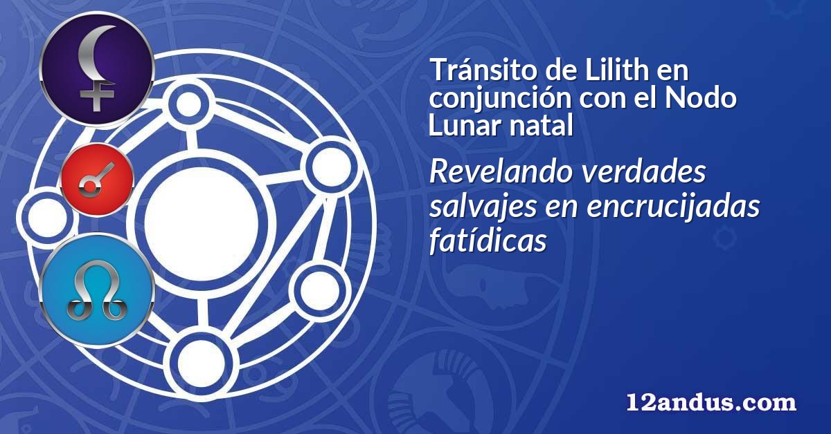Tr&aacute;nsito de Lilith en conjunci&oacute;n con el Nodo Lunar natal