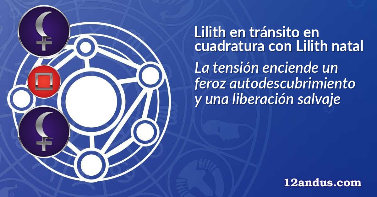 Lilith en tránsito en cuadratura con Lilith natal