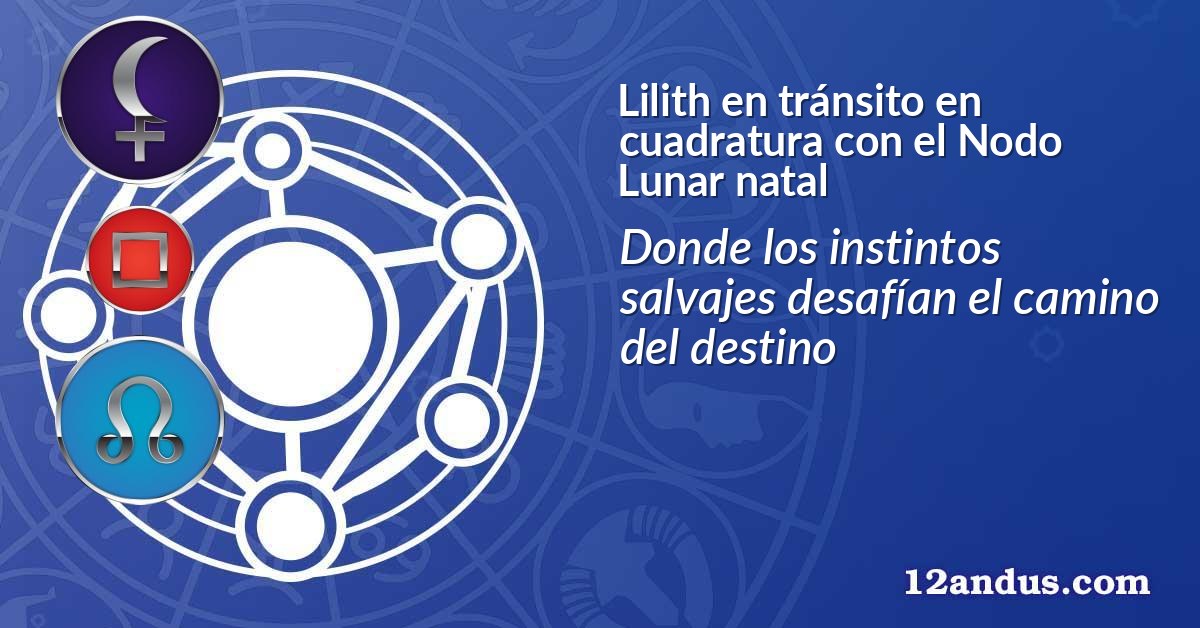 Lilith en tránsito en cuadratura con el Nodo Lunar natal