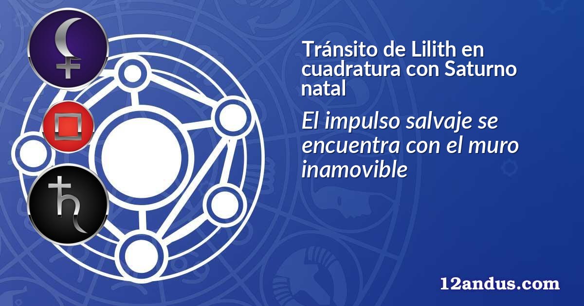 Tránsito de Lilith en cuadratura con Saturno natal