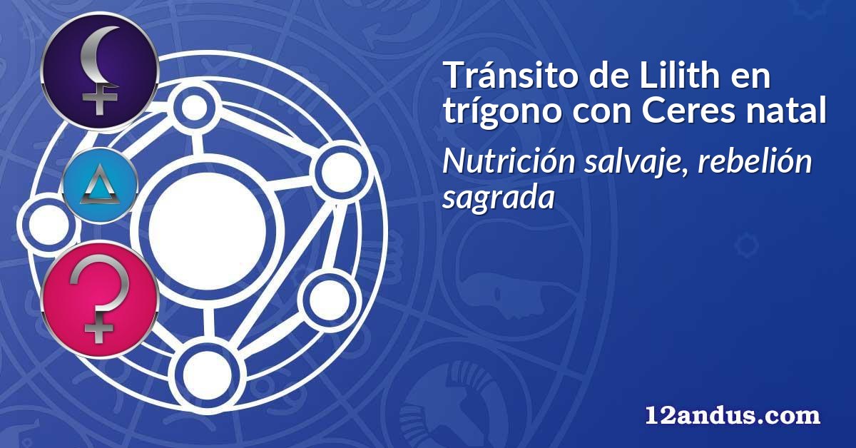 Tránsito de Lilith en trígono con Ceres natal