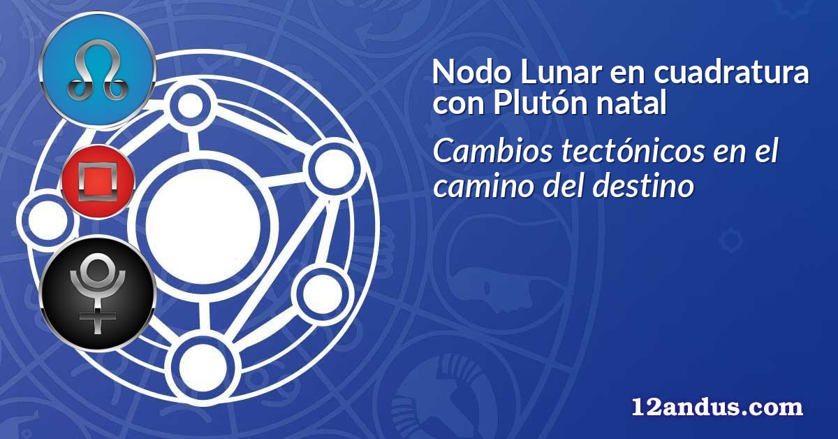 Nodo Lunar en cuadratura con Plutón natal