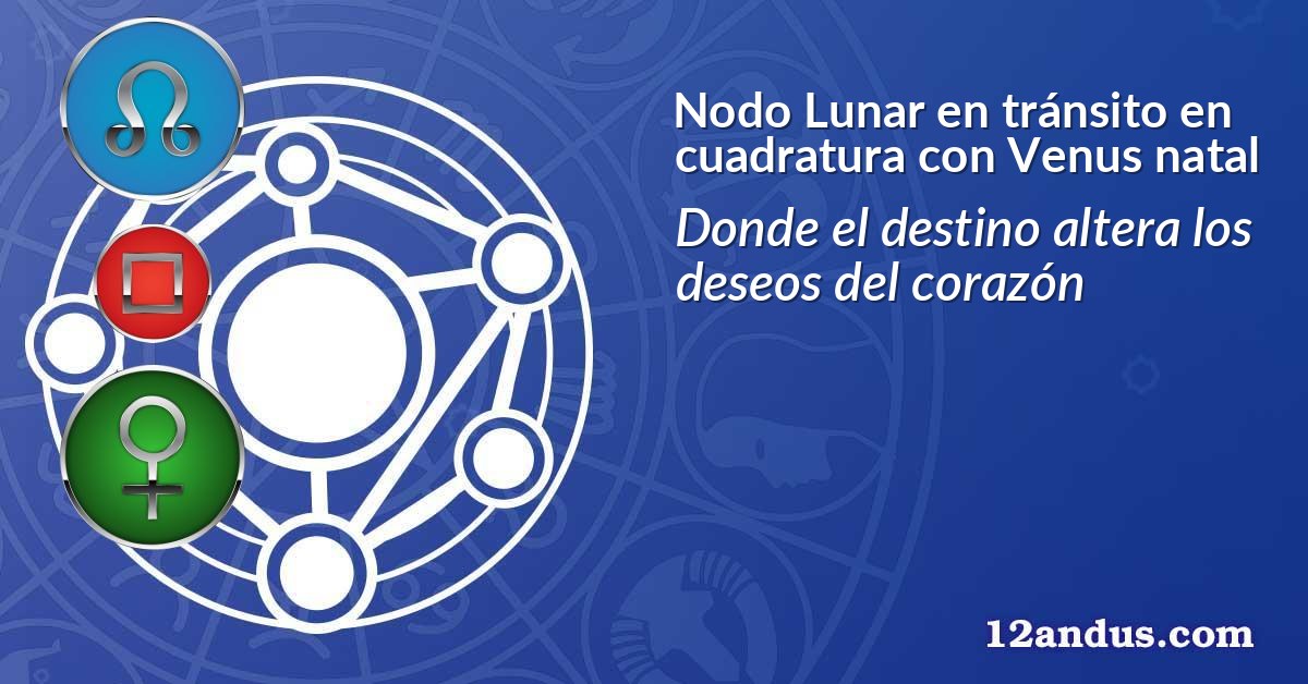 Nodo Lunar en tránsito en cuadratura con Venus natal