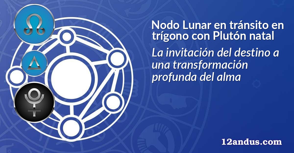 Nodo Lunar en tr&aacute;nsito en tr&iacute;gono con Plut&oacute;n natal