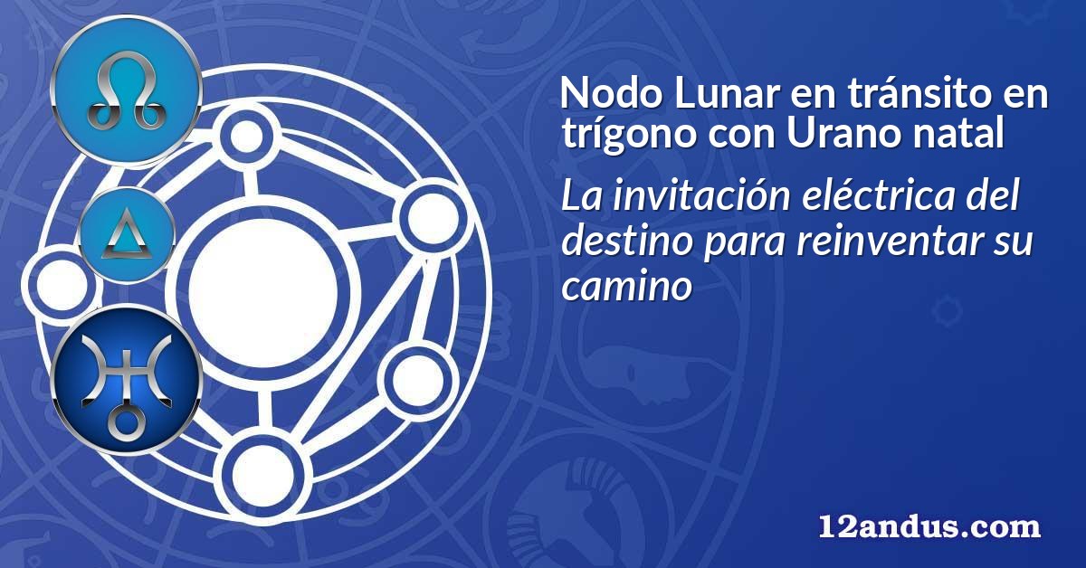 Nodo Lunar en tránsito en trígono con Urano natal