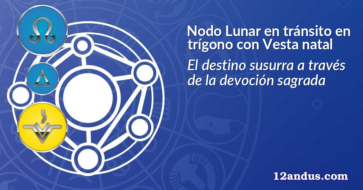 Nodo Lunar en tr&aacute;nsito en tr&iacute;gono con Vesta natal