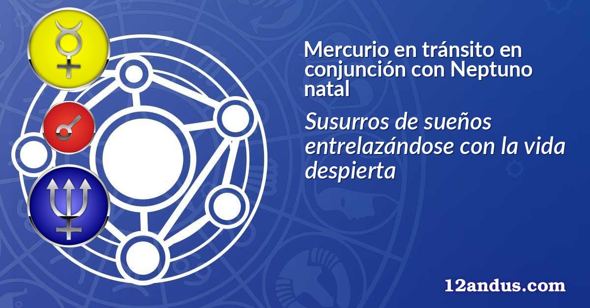 Mercurio en tránsito en conjunción con Neptuno natal
