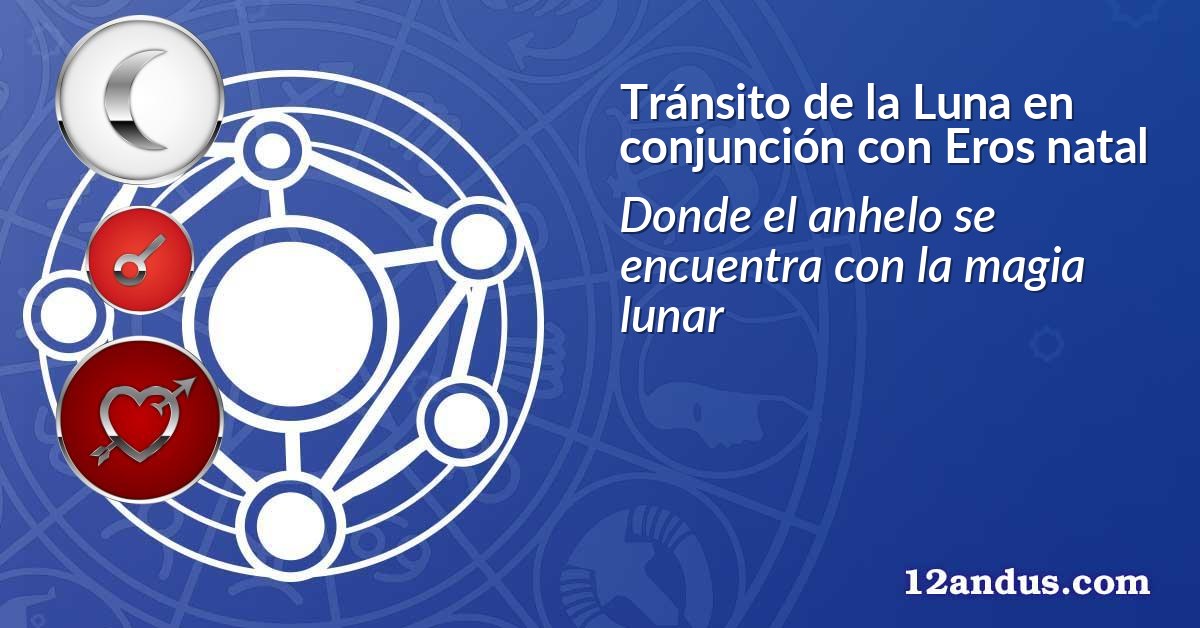 Tránsito de la Luna en conjunción con Eros natal