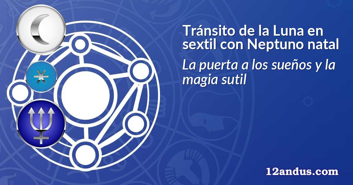Tránsito de la Luna en sextil con Neptuno natal