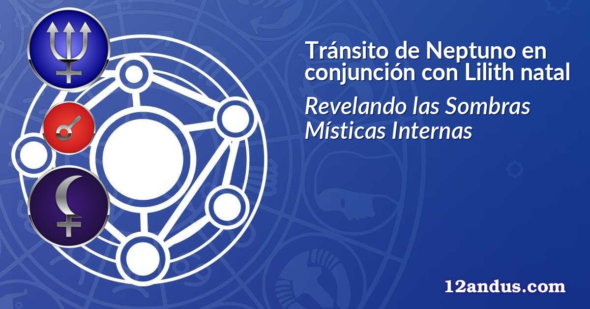 Tránsito de Neptuno en conjunción con Lilith natal