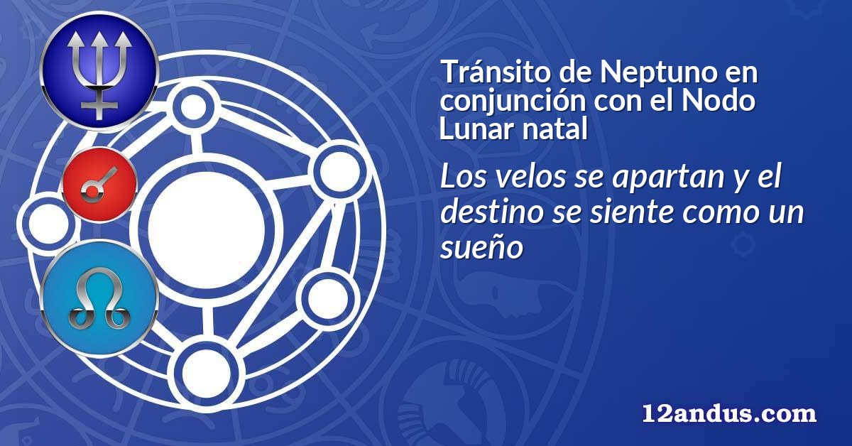 Tránsito de Neptuno en conjunción con el Nodo Lunar natal