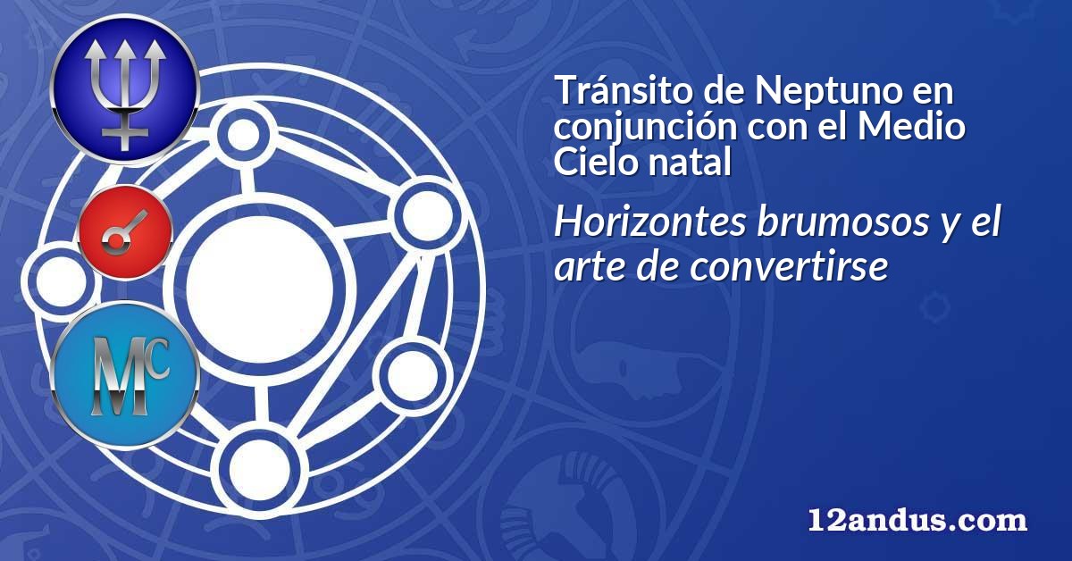 Tránsito de Neptuno en conjunción con el Medio Cielo natal