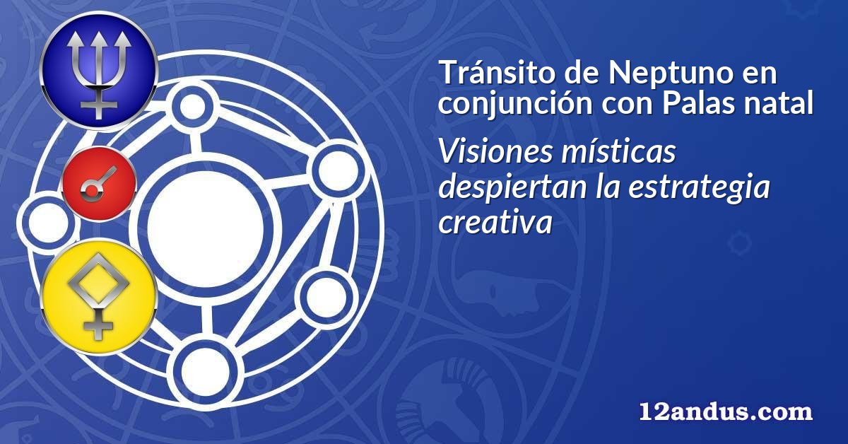 Tránsito de Neptuno en conjunción con Palas natal