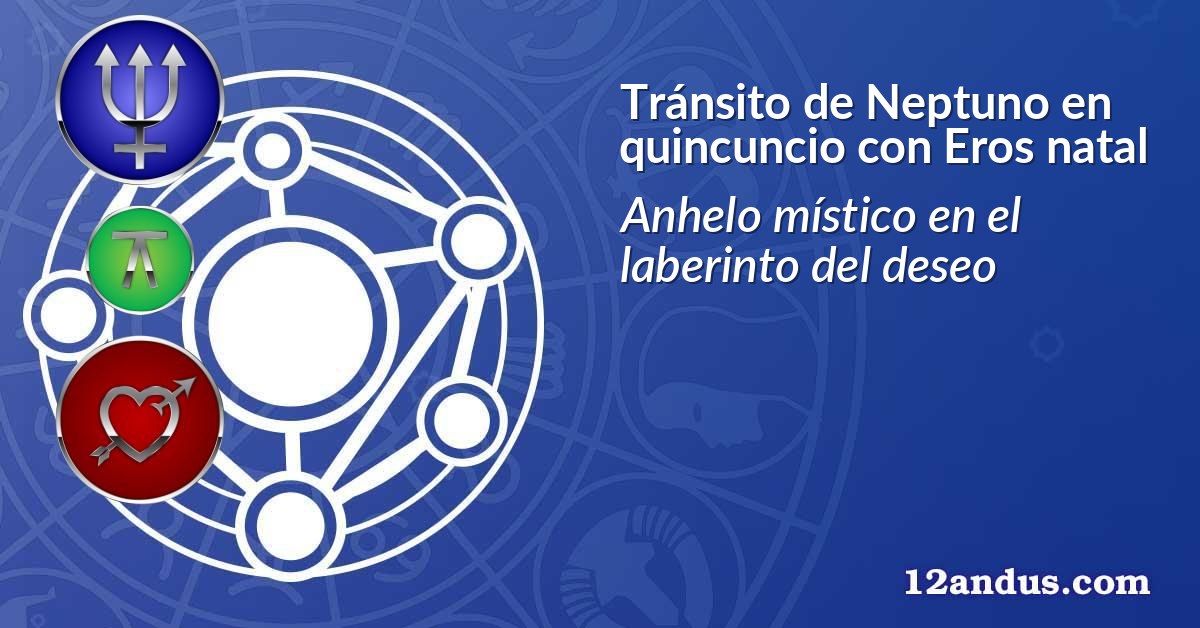 Tránsito de Neptuno en quincuncio con Eros natal