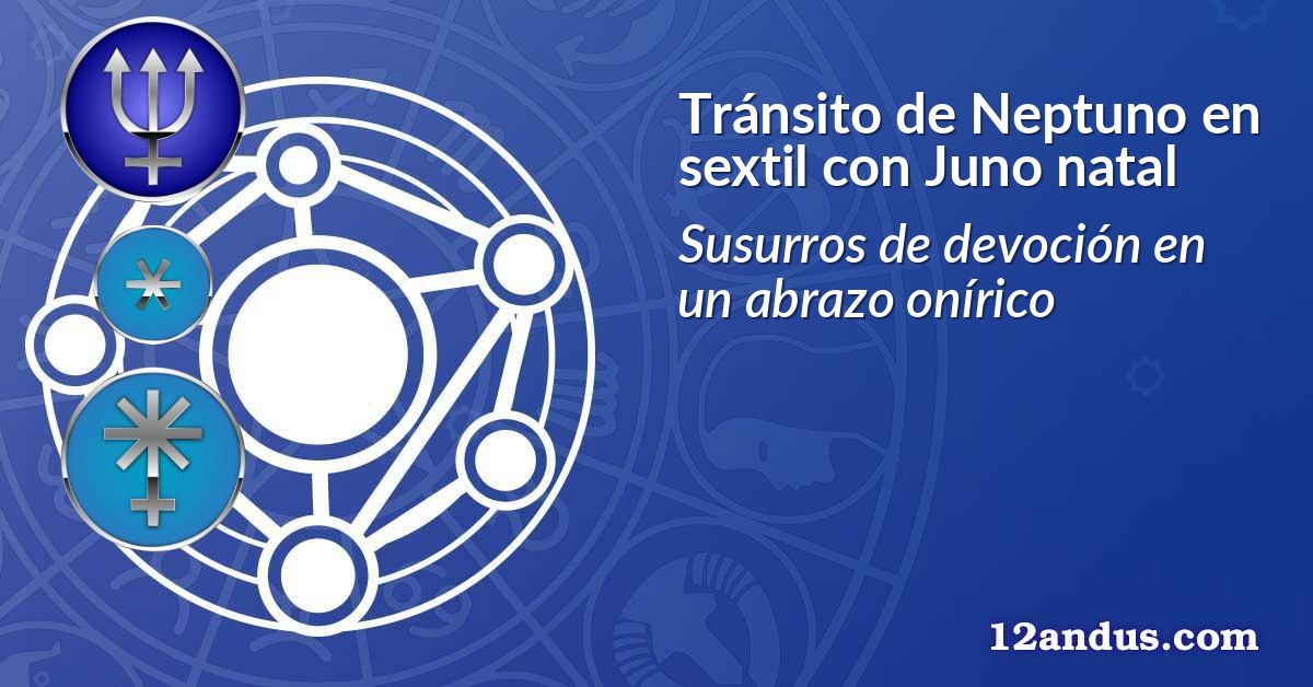 Tránsito de Neptuno en sextil con Juno natal
