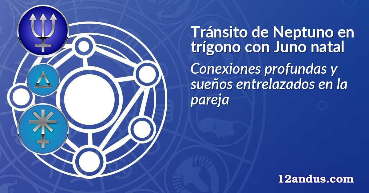 Tránsito de Neptuno en trígono con Juno natal