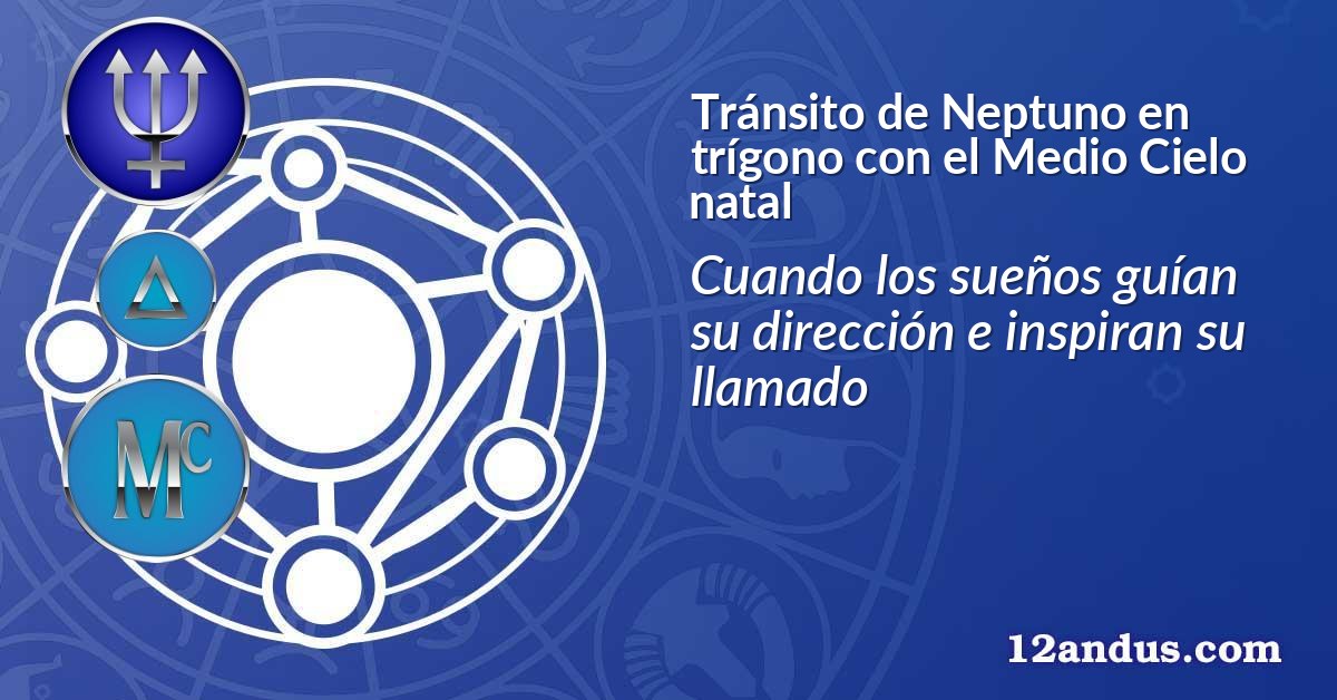 Tránsito de Neptuno en trígono con el Medio Cielo natal