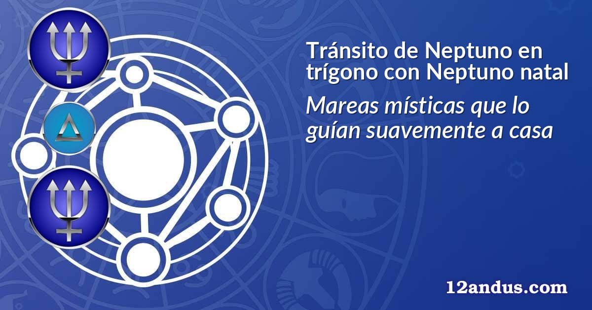 Tránsito de Neptuno en trígono con Neptuno natal