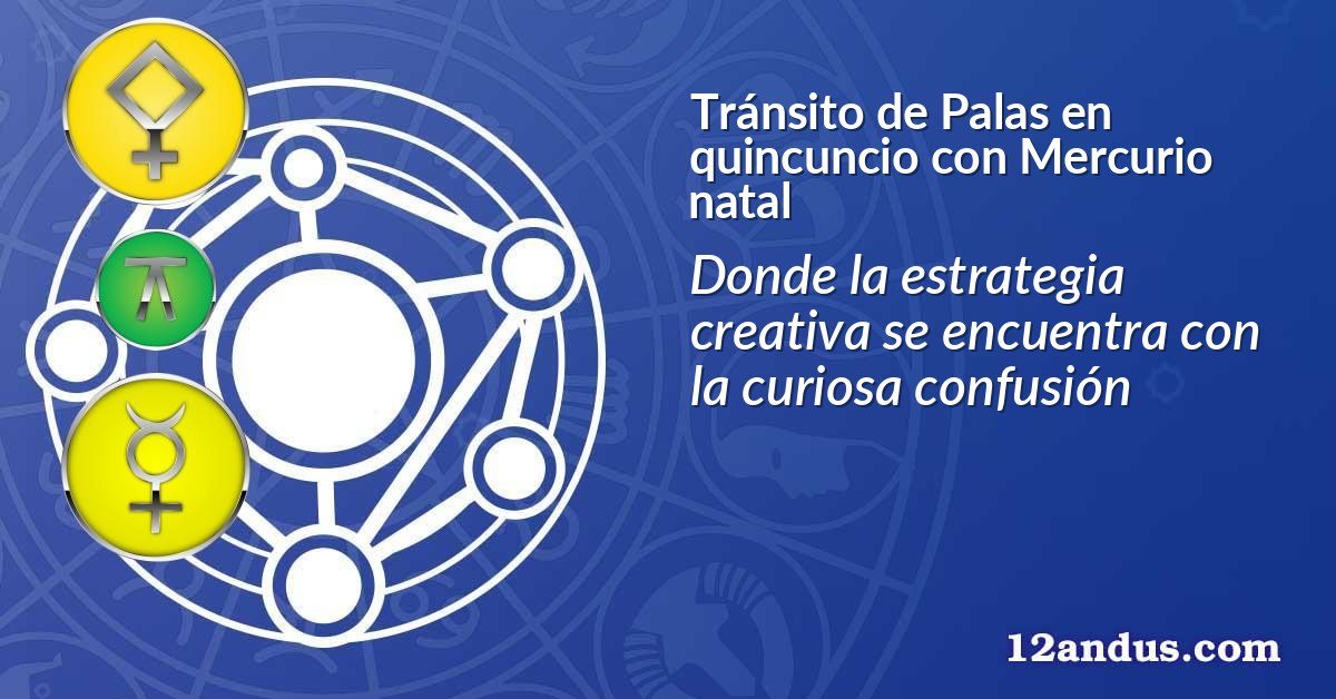 Tránsito de Palas en quincuncio con Mercurio natal